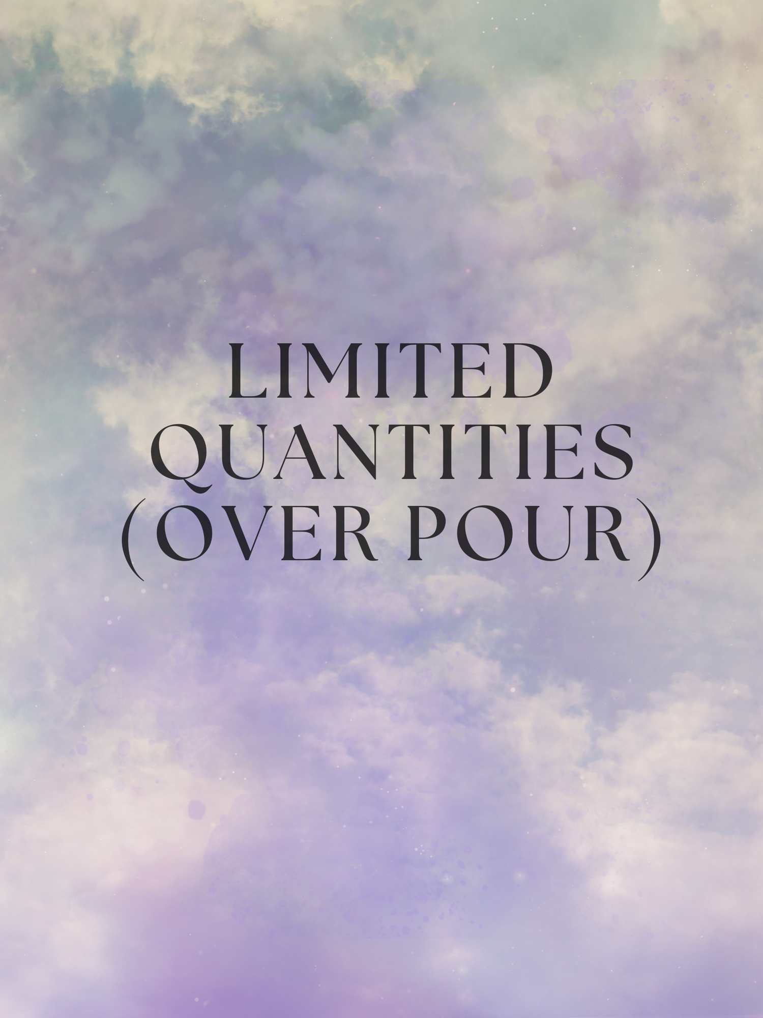 Limited Quantities (over pour)